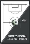 Professional Session Planner: Soccer Coach Playbook Drawing Templates for Tactical Planning, (Football Planners)