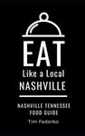 Eat Like a Local- Nashville: Nashville Tennessee Food Guide: 2 (Eat Like a Local- Tennessee)