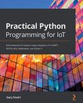 Practical Python Programming for IoT: Build advanced IoT projects using a Raspberry Pi 4, MQTT, RESTful APIs, WebSockets, and Python 3