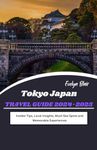 Tokyo Japan Travel Guide 2024-2025: Insider Tips, Local Insights, Must-See Spots and Memorable Experiences