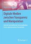 Digitale Medien zwischen Transparenz und Manipulation: Internet und politische Kommunikation in der repräsentativen Demokratie (Medienkulturen im digitalen Zeitalter)