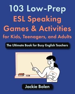 103 Low-Prep ESL Speaking Games & Activities for Kids, Teenagers, and Adults: The Ultimate Book for Busy English Teachers