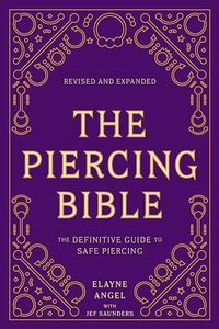 The Piercing Bible, Revised and Expanded: The Definitive Guide to Safe Piercing