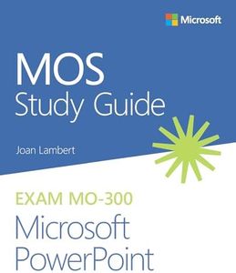 MOS Study Guide for Microsoft PowerPoint Exam MO-300