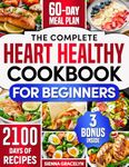 The Complete Heart Healthy Cookbook for Beginners: 2100 Days of Easy and Nutritious Recipes, Low in Fat and Salt to Reduce Cholesterol and Blood Pressure, Enhanced with a 60-Day Meal Plan