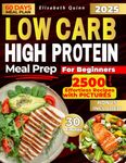 LOW CARB HIGH PROTEIN MEAL PREP FOR BEGINNERS: 2500 Days of Effortless Recipes for Muscle Growth, Weight Loss, Lasting Energy, and a Healthier You