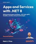 Apps and Services with .NET 8 - Second Edition: Build practical projects with Blazor, .NET MAUI, gRPC, GraphQL, and other enterprise technologies