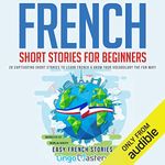 French Short Stories for Beginners: 20 Captivating Short Stories to Learn French & Grow Your Vocabulary the Fun Way! (Easy French Stories)