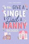 If You Give a Single Dad a Nanny: a single dad, grumpy sunshine, small town romance (Aspen Grove Book 1)