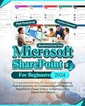 Microsoft SharePoint For Beginners: A Comprehensive Step-By-Step Guide to Unlocking Peak Productivity and Collaboration with Microsoft SharePoint's Power Tools & Turbocharge Your Team's Performance