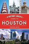 History Lover's Guide to Houston, A