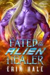 Fated to the Alien Healer: A Fated 