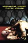 Ground Fighting Techniques to Destroy Your Enemy: Street Based Ground Fighting, Brazilian Jiu Jitsu, and Mixed Martial Arts Fighting Techniques: 2 (Self-Defense)