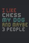 I like chess my dog and maybe 3 peo