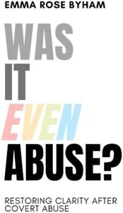 Was It Even Abuse?: Restoring clarity after covert abuse.