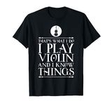 That's What I Do I Play Violin & I Know Things T-Shirt