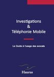 Investigations & Téléphonie Mobile: Le Guide à l'usage des avocats