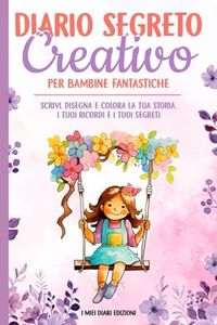 Diario Segreto Creativo per Bambine Fantastiche: Scrivi, Disegna e Colora la tua Storia, i tuoi Ricordi e i tuoi Segreti