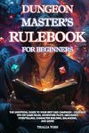 Dungeon Master's Rulebook for Beginners: The Unofficial Guide on Creating Your Best D&D Campaign - Covering Tips on Game Rules, Mechanics, Storytelling, Adventure Plots, Character Building, Balancing