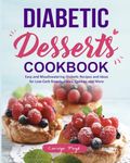 Diabetic Desserts Cookbook: Easy and Mouthwatering Diabetic Recipes and Ideas for Low-Carb Breads, Cakes, Cookies and More