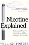 Nicotine Explained: Understand why you smoke, vape or chew, and learn how to stop. (William Porter's 'Explained')