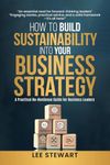 How to Build Sustainability into Your Business Strategy: A Practical No Nonsense Business Guide