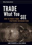 Trade What You See: How To Profit from Pattern Recognition: 302 (Wiley Trading)