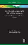 Museums as Agents for Social Change: Collaborative Programmes at the Mutare Museum (Museums in Focus)