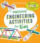 Awesome Engineering Activities for Kids: 50+ Exciting STEAM Projects to Design and Build