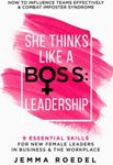 She Thinks Like a Boss : Leadership: 9 Essential Skills for New Female Leaders in Business and the Workplace. How to Influence Teams Effectively and Combat Imposter Syndrome