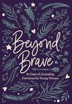 Beyond Brave: 60 Days of Journaling Devotions for Young Women