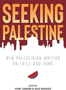 Seeking Palestine: New Palestinian Writing on Exile and Home