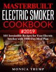 Masterbuilt Electric Smoker Cookbook #2019: 101 Irresistible Recipes for Your Electric Smoker with 1000-Day Meal Plan