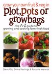 Grow Your Own Fruit and Veg in Plot, Pots or Growbags: The A-Z Guide to Growing and Cooking Farm-fresh Food