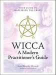 Wicca: A Modern Practitioner's Guide: Your Guide to Mastering the Craft