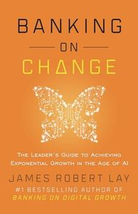 Banking on Change: The Leader’s Guide to Achieving Exponential Growth in the Age of AI