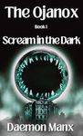 The Ojanox I: Scream in the Dark (The Ojanox Series Book 1)