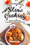 The Secrets and Benefits of Slow Cooking: Benefit from these 25 Amazing Slow Cooker Recipes