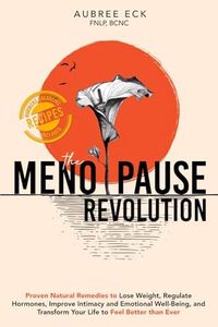 The Menopause Revolution: Proven Natural Remedies to Lose Weight, Regulate Hormones, Improve Intimacy and Emotional Well-Being, and Transform Your Life to Feel Better Than Ever