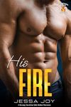 His Fire: A Grumpy Sunshine Safe Stalker Romance (Snowflake Falls Fire Department Book 3)