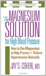 The Magnesium Solution for High Blood Pressure: How to Use Magnesium to Help Prevent & Relieve Hypertension Naturally