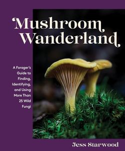 Mushroom Wanderland: A Forager's Guide to Finding, Identifying, and Using 25 Wild Fungi