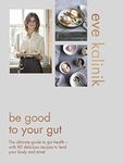 Be Good to Your Gut: The ultimate guide to gut health - with 80 delicious recipes to feed your body and mind