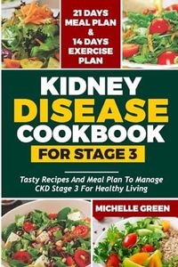 Kidney Disease Diet Cookbook For Stage 3: Tasty Recipes and Meal Plan To Manage CKD Stage 3 For Healthy Living. 21-Day Meal Plan and 14-Day Exercise Plan