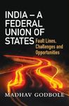 India- A Federal Union of States: Fault Lines, Challenge and Opportunities