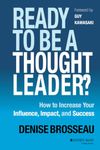 Ready to Be a Thought Leader?: How to Increase Your Influence, Impact, and Success