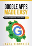 Google Apps Made Easy: Learn to work in the cloud