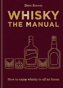Whisky: The Manual: How to enjoy whisky in all its forms