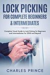 Lock Picking for Complete Beginners & Intermediates: Complete Visual Guide to Lock Picking for Beginners and Intermediates For 2020 and Beyond