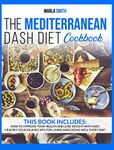 The Mediterranean Dash Diet Cookbook: How To Improve Your Health and Lose Weight with Easy, Healthy Delicious Recipes for Living and Eating Well Every Day!: 3A (Mediterranean Lifestyle)